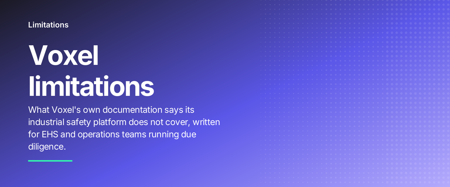 Voxel limitations: What Voxel's own documentation says its industrial safety platform does not cover, written for EHS and operations teams running due diligence