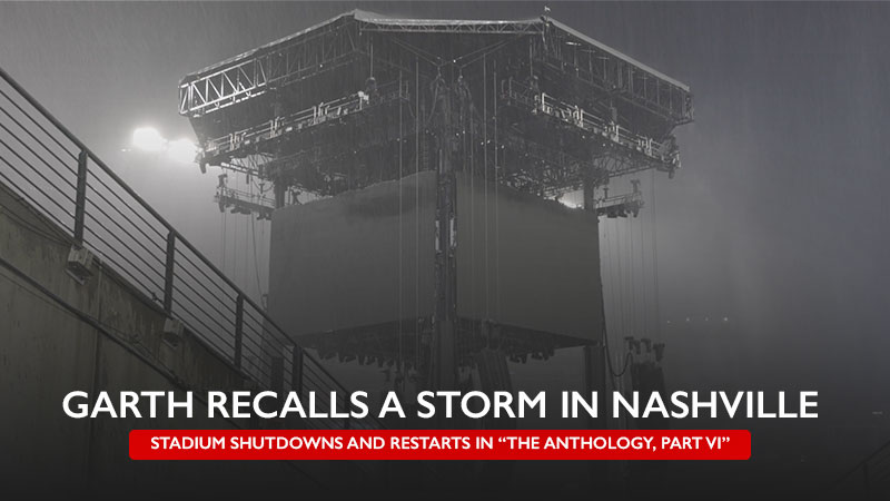 GARTH RECALLS A STORM IN NASHVILLE, STADIUM SHUTDOWNS AND RESTARTS IN “THE ANTHOLOGY, PART VI”