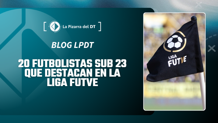 Veinte futbolistas sub 23 que destacan en la Liga Futve