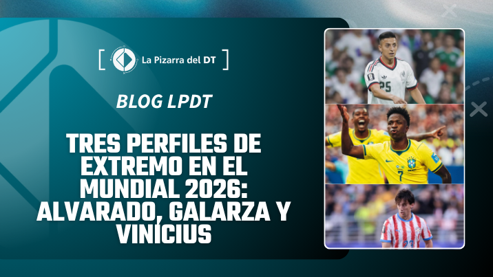 Tres perfiles de extremo en el Mundial 2026: Alvarado, Galarza y Vinicius