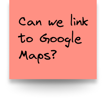 A sticky note that reads can we link to Google Maps?