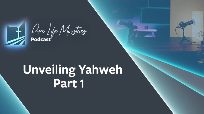 Pure Life Ministries Podcast Episode #645: Unveiling Yahweh Part 1