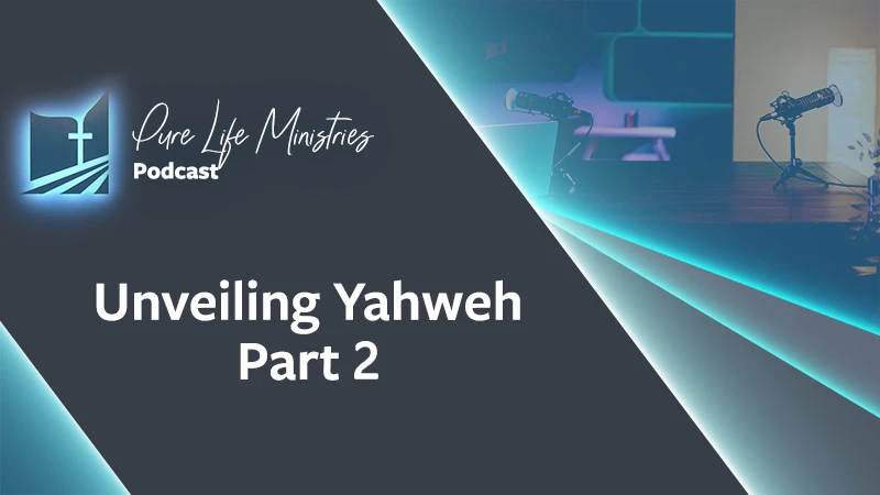 Pure Life Ministries Podcast Episode #646: Unveiling Yahweh Part 2