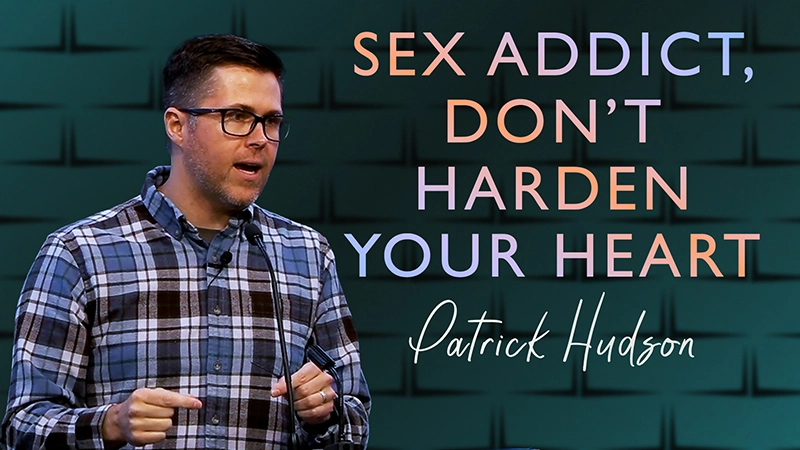 Sex Addict, Don’t Harden Your Heart by Patrick Hudson on 11/19/2025