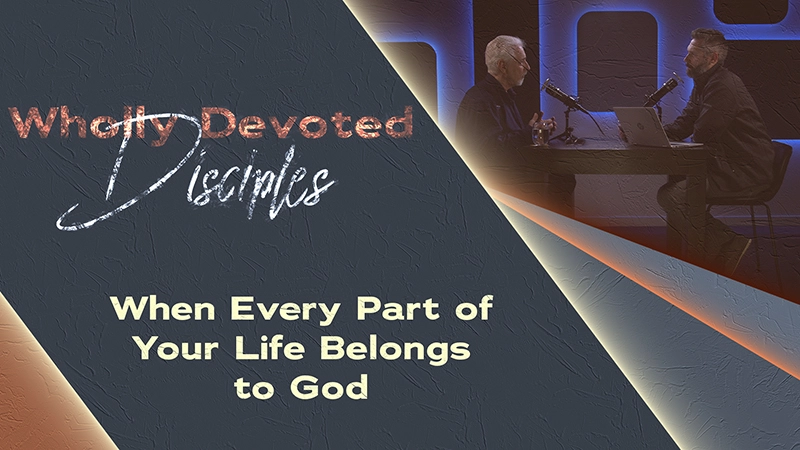 Pure Life Ministries Podcast Episode #654: When Every Part of Your Life Belongs to God | Wholly Devoted Disciples