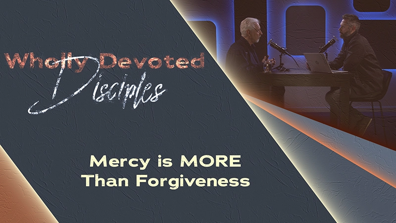 Pure Life Ministries Podcast Episode #655: Mercy is MORE Than Forgiveness | Wholly Devoted Disciples