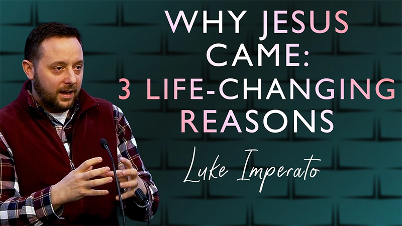 Why Jesus Came: 3 Life-Changing Reasons by Luke Imperato on 01/07/2026