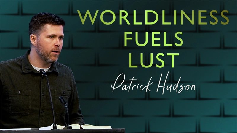 Worldliness Fuels Lust by Patrick Hudson on 02/18/2026