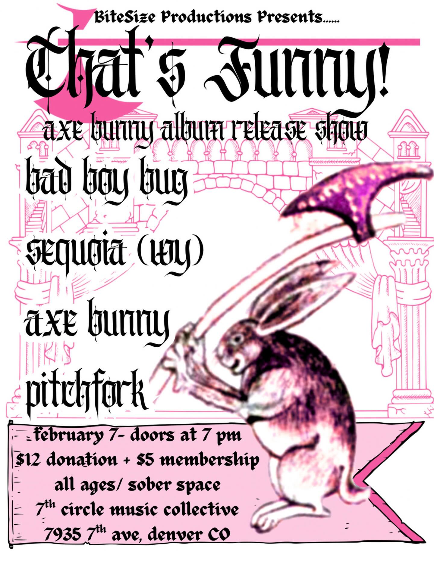 Axe Bunny, 
      Bad Boy Bug, 
      Sequoia, 
      Pitchfork