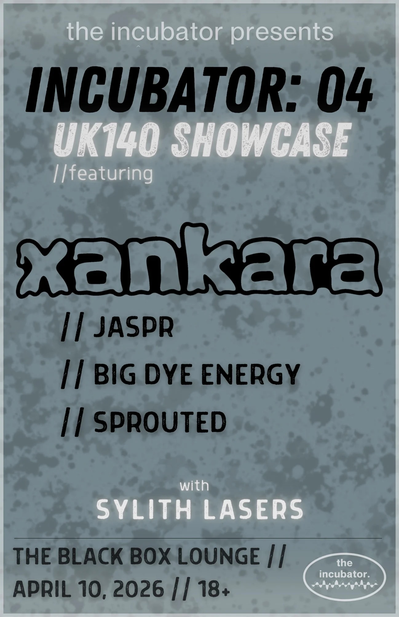 The Incubator: 04 (UK140 Showcase) with Xankara, Jaspr, Big Dye Energy, Sprouted