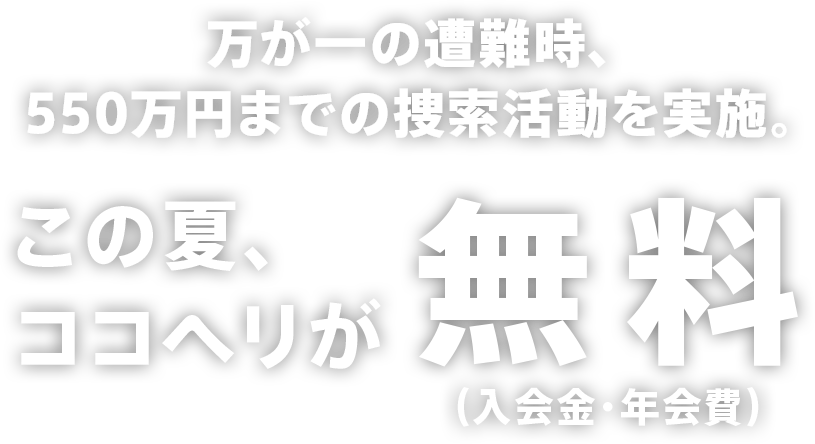 万が一の遭難時、550万円までの捜索活動を実施。この夏、ココヘリが無料（入会金・年会費）
