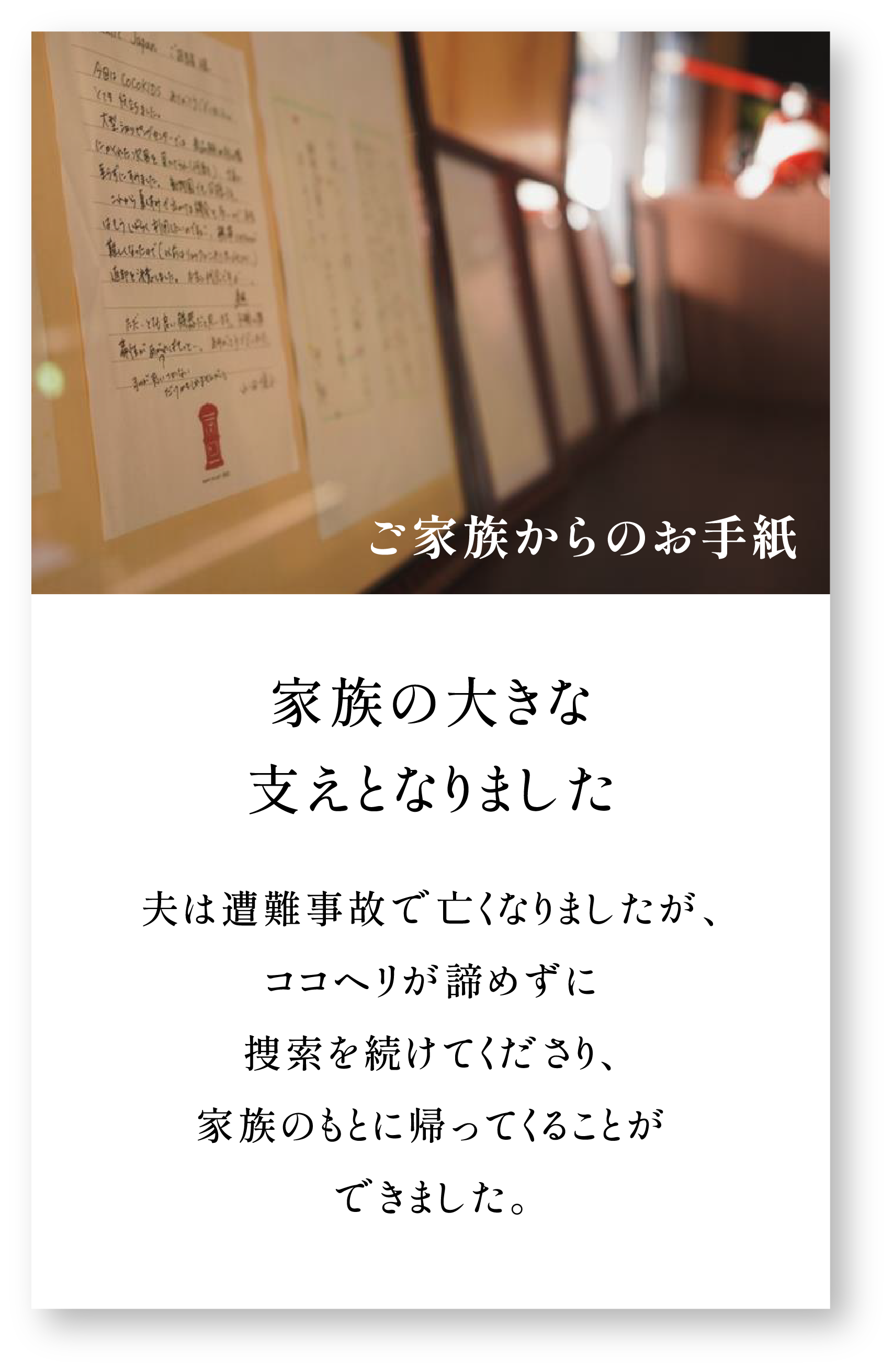 ＜ご家族からのお手紙＞家族の大きな支えとなりました。夫は遭難事故で亡くなりましたが、ココヘリが諦めずに捜索を続けてくださり、家族のもとに帰ってくることができました。