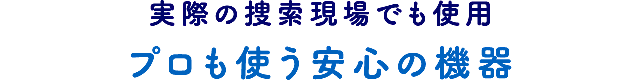 実際の捜索現場でも使用 プロも使う安心の機器