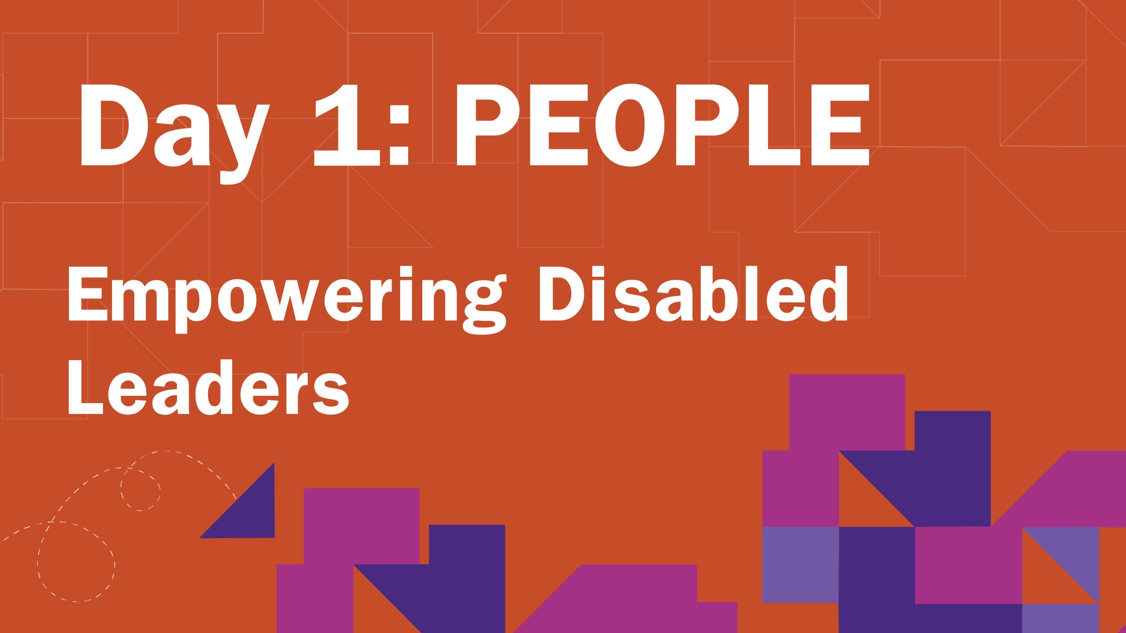 Orange background with geometric line patterns and purple abstract shapes at the bottom. Large white text reads: “Day 1: PEOPLE” followed by smaller white text: “Empowering Disabled Leaders."