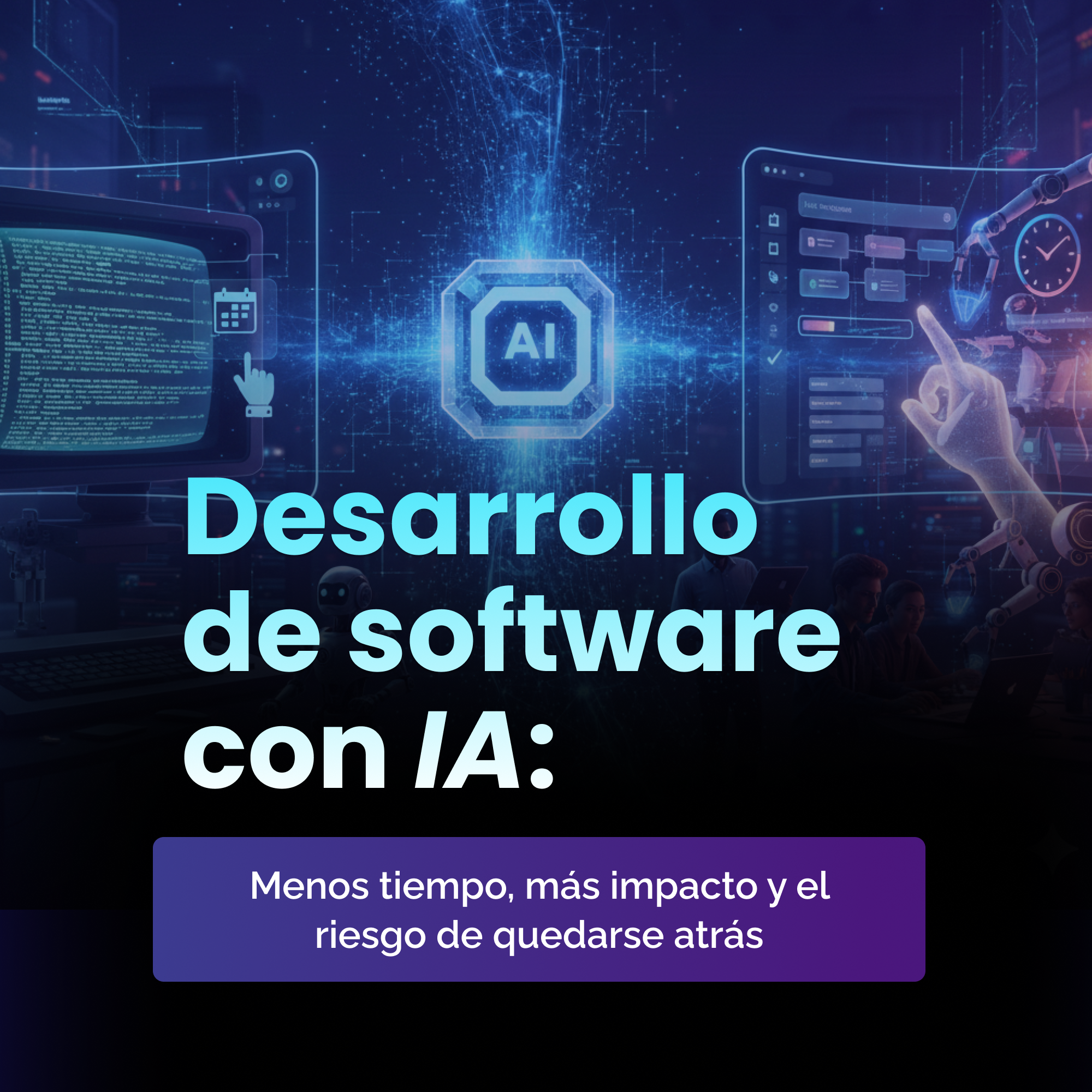 Desarrollo de software con IA: menos tiempo, más impacto y el riesgo de quedarse atrás