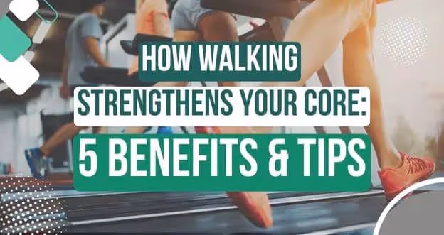 How Walking Strengthens Your Core: 5 Benefits and Tips