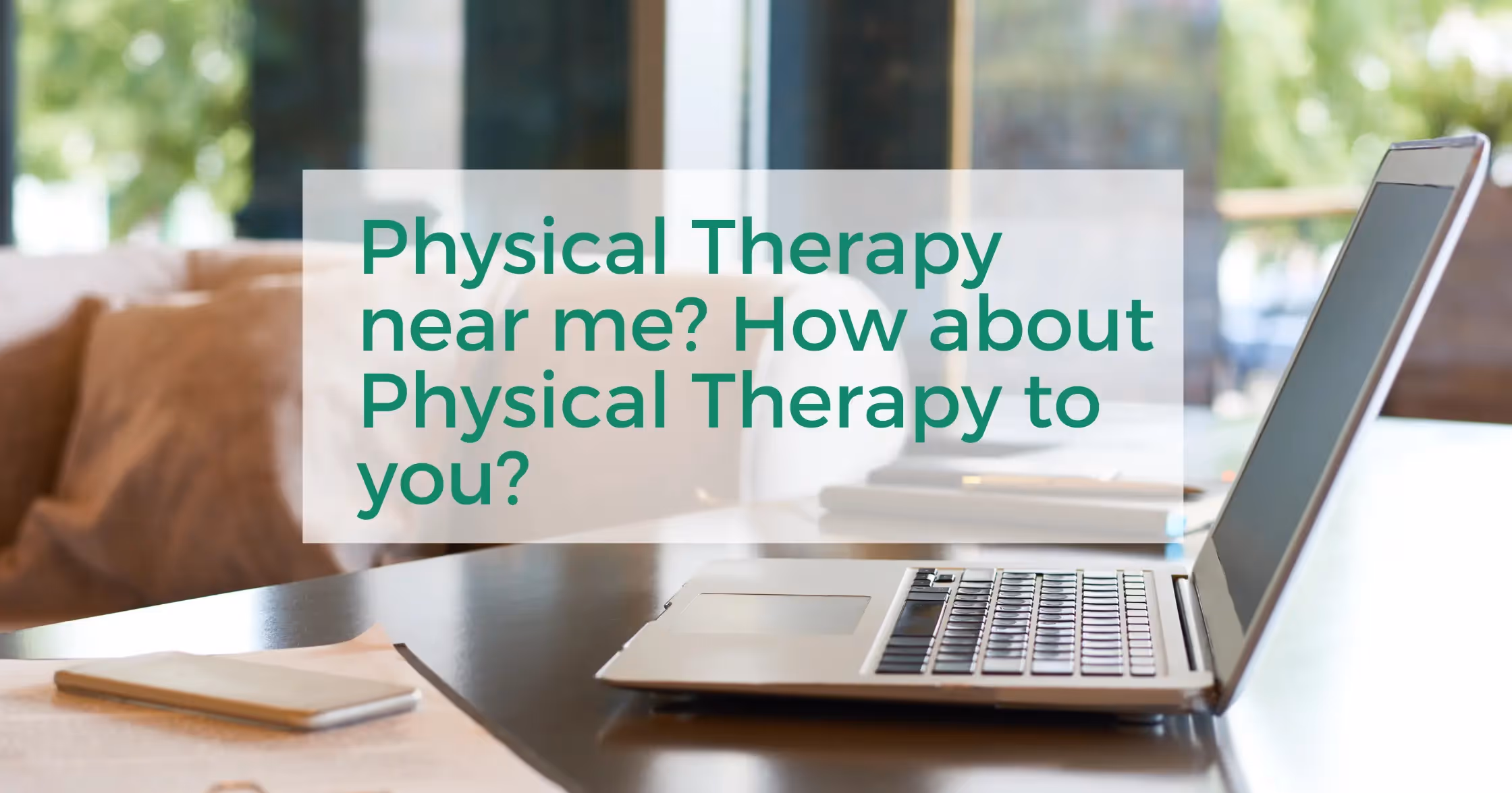 Looking for Physical Therapy Near You? How about Physical Therapy that comes TO you!