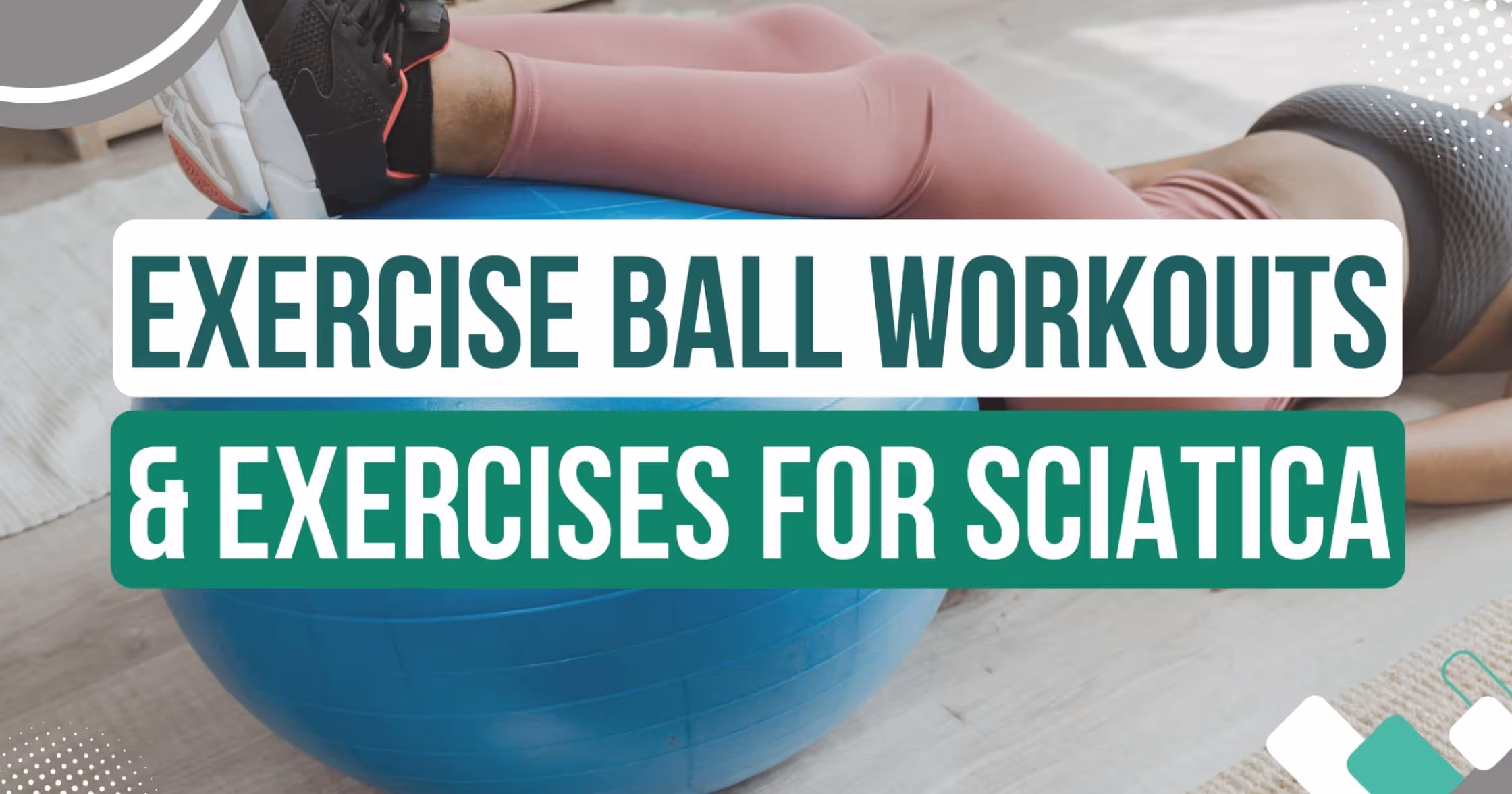 Exercise Ball Workout For Sciatica Pain Relief and Strength! 