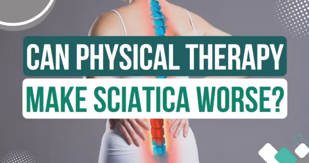 Can Physical Therapy Make Sciatica Worse? Sure, Only If You Do It Wrong.