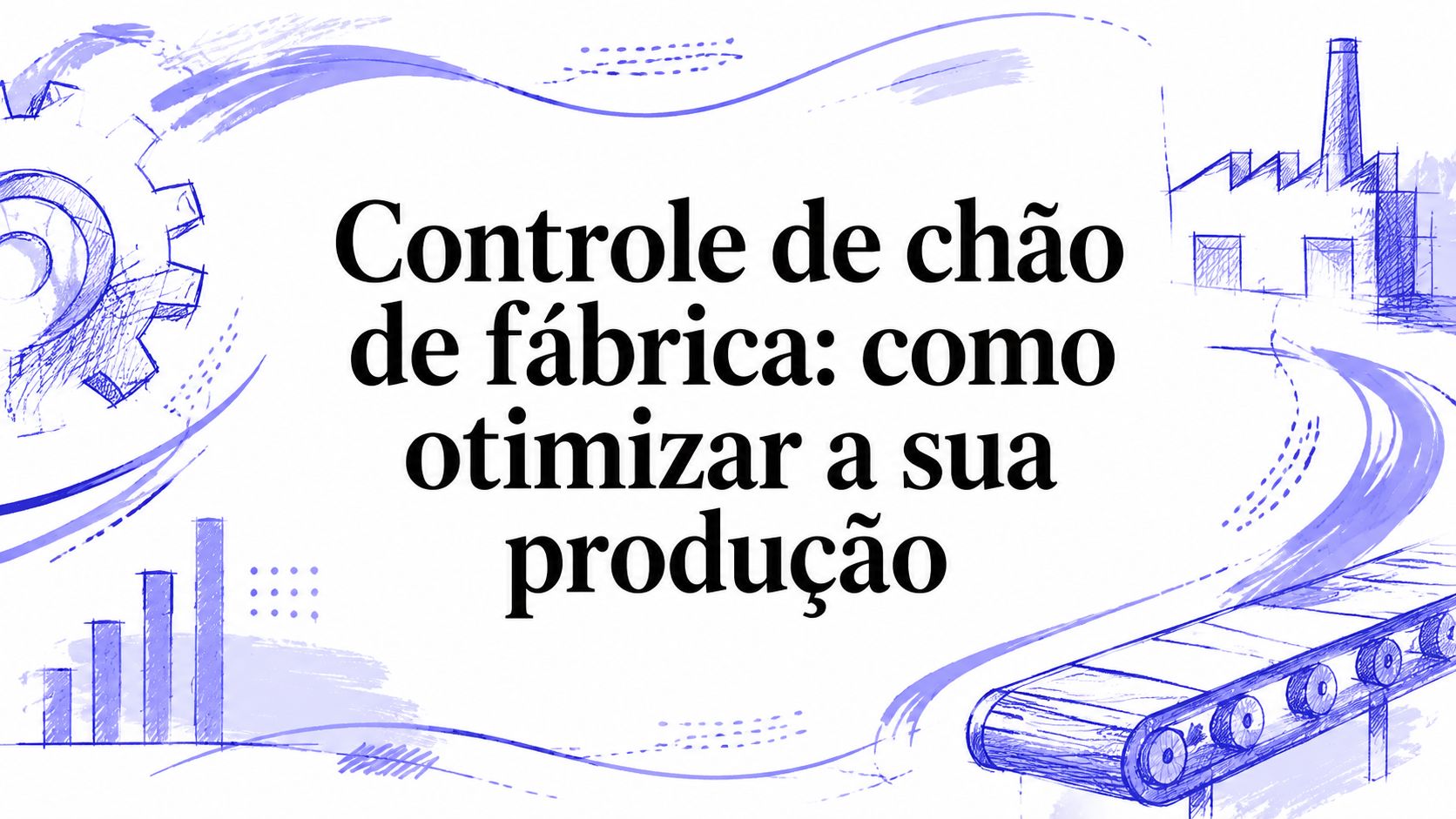 Controle de chão de fábrica: como otimizar a sua produção