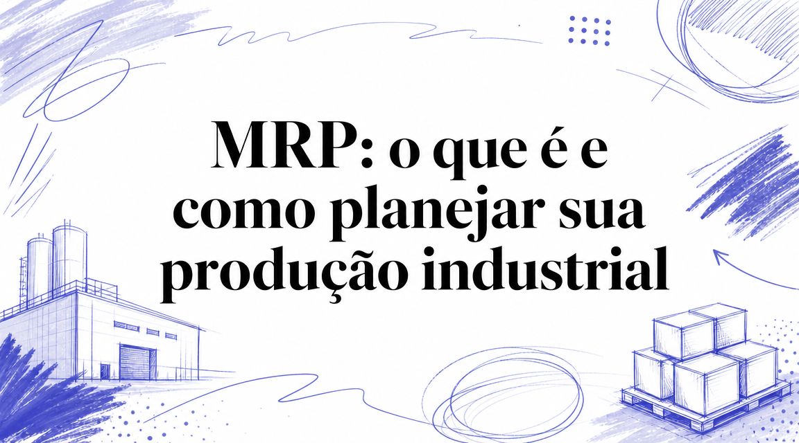 MRP: o que é e como planejar sua produção industrial