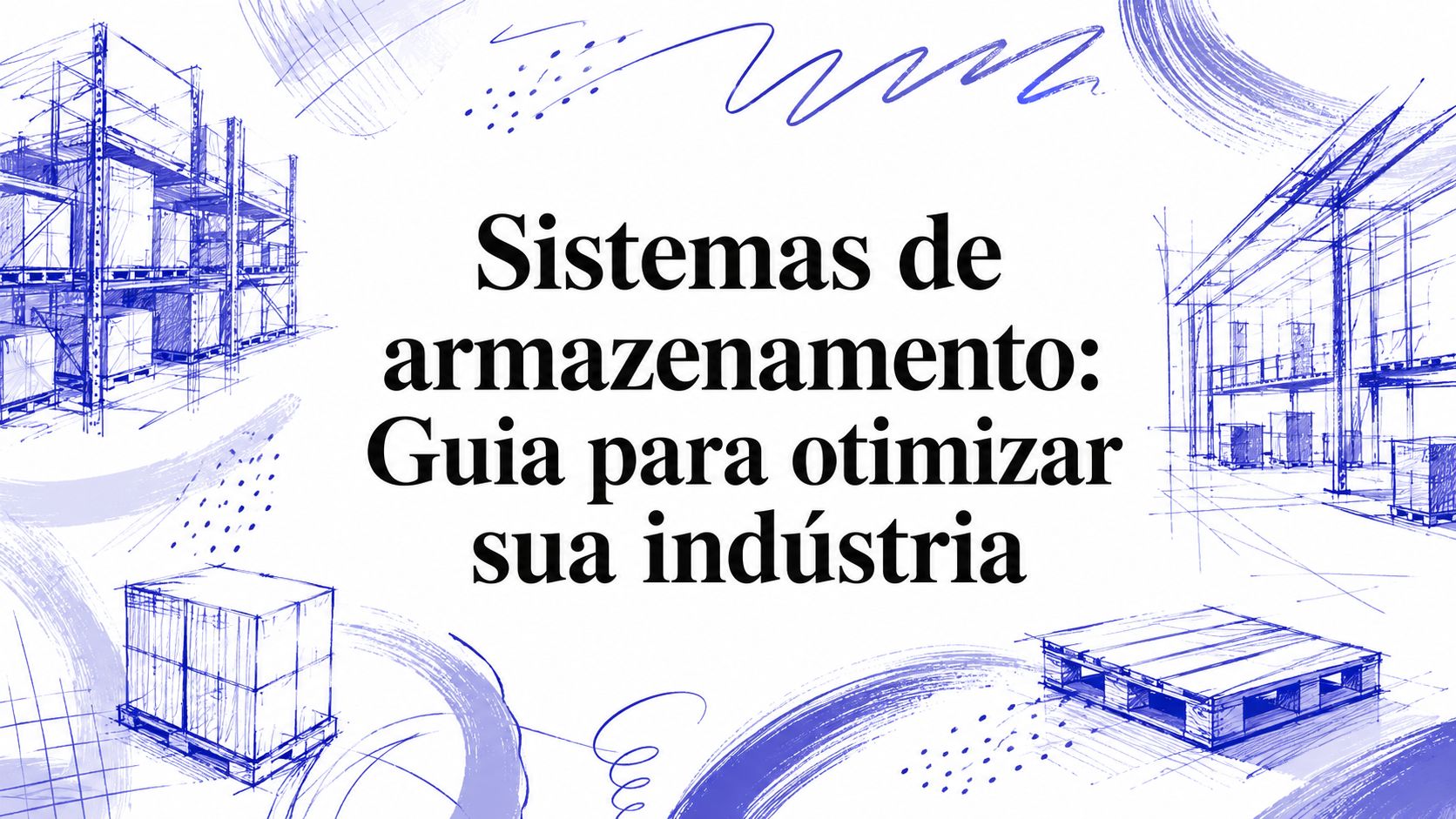 Sistemas de armazenamento: Guia para otimizar sua indústria