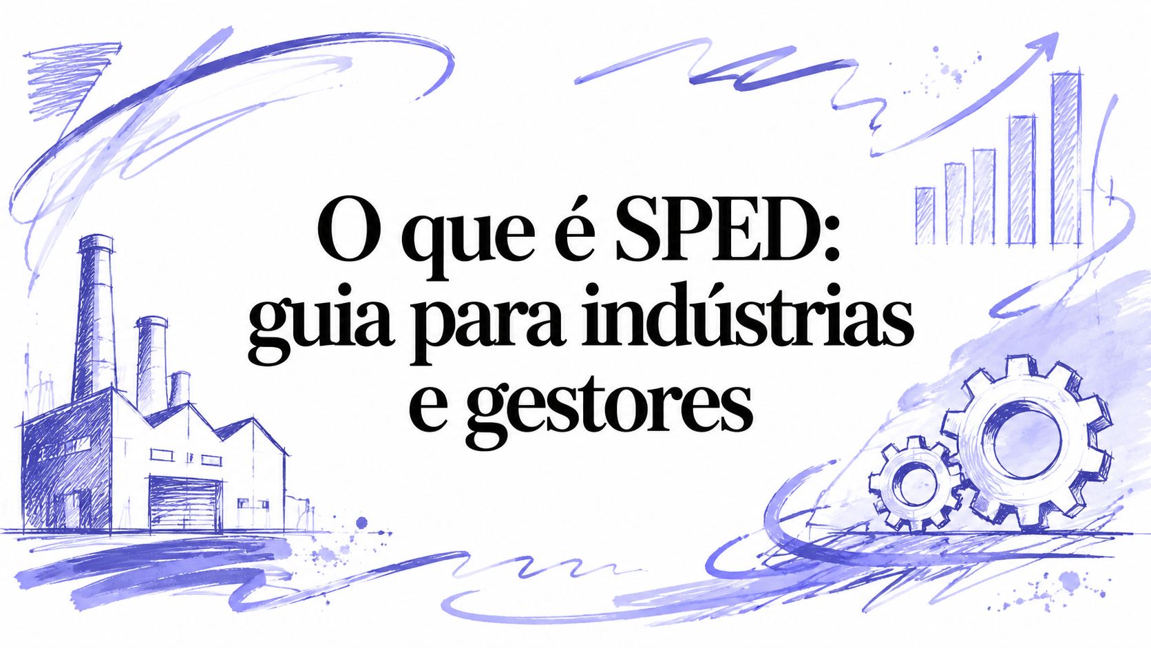 O que é SPED: guia para indústrias e gestores