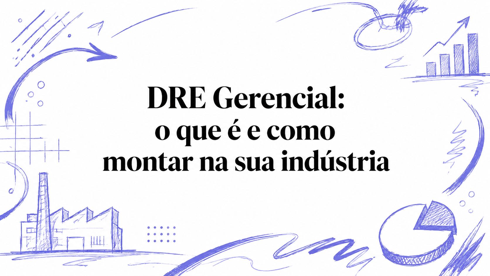 DRE Gerencial: o que é e como montar na sua indústria