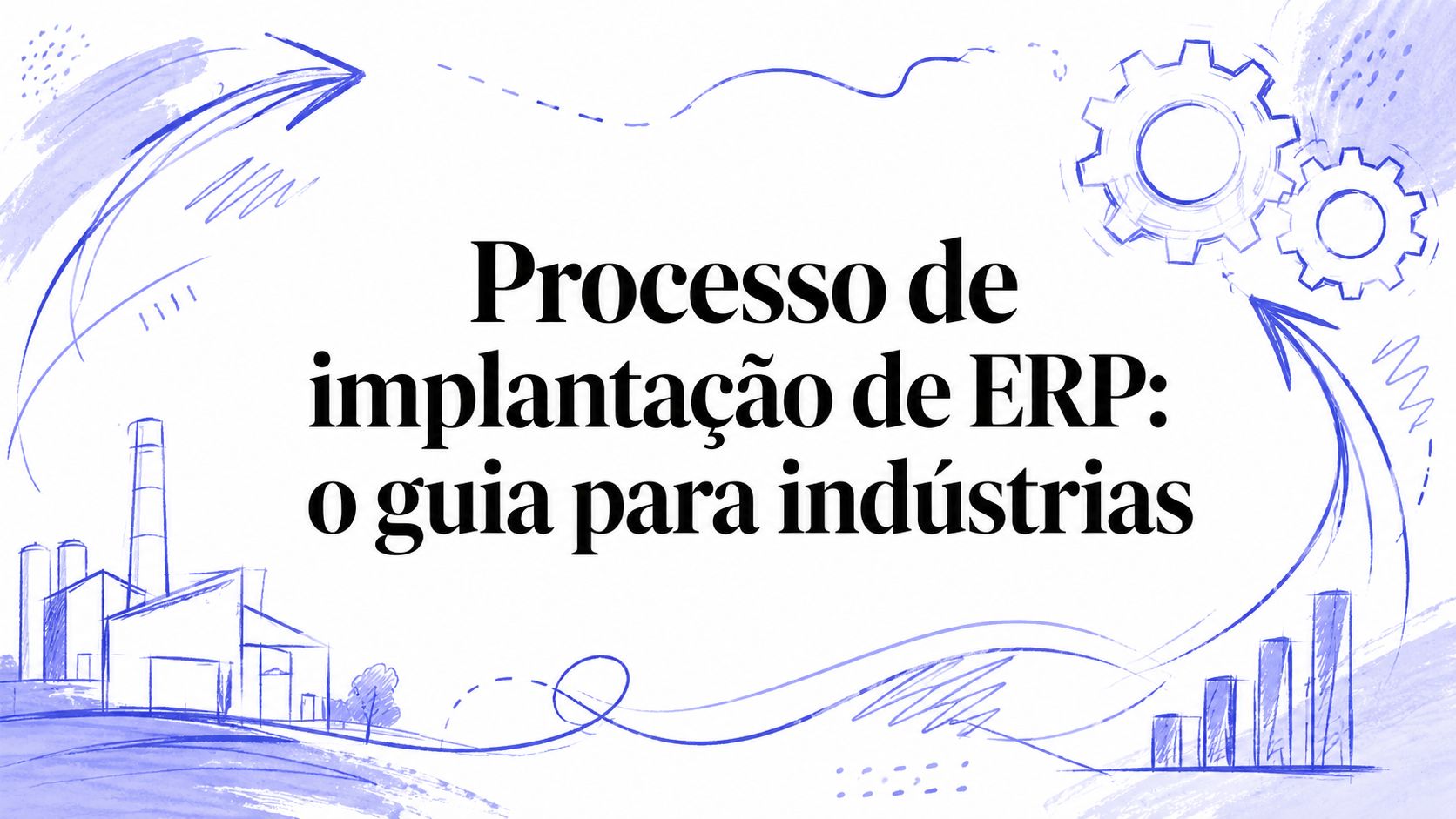 Processo de implantação de ERP: o guia para indústrias