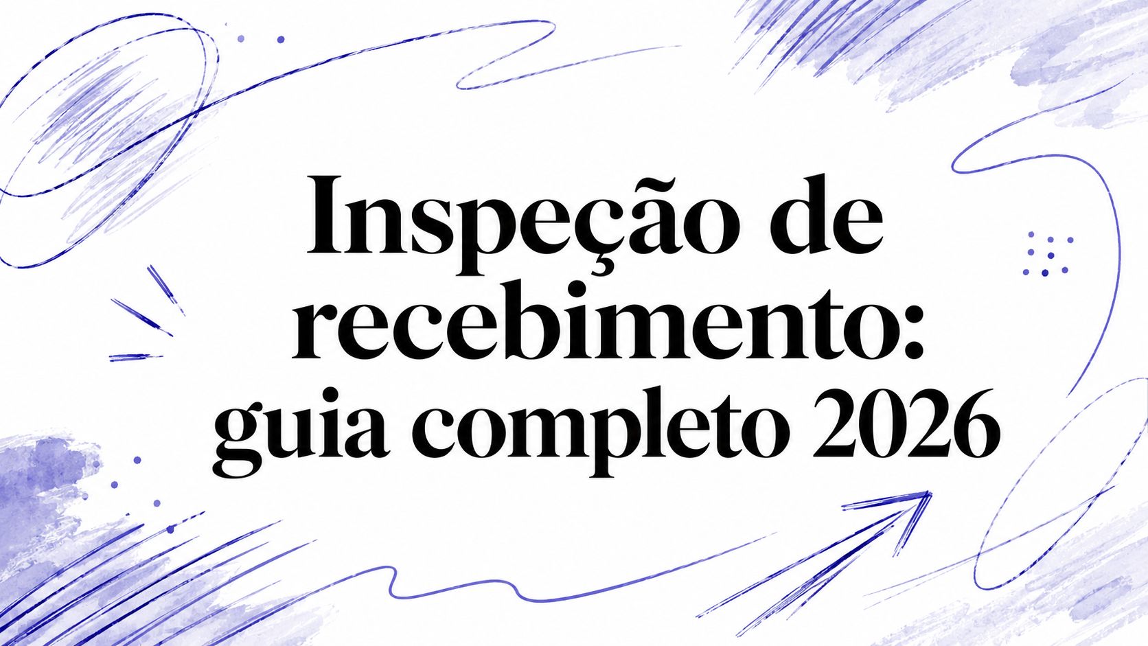 Inspeção de recebimento: guia completo 2026