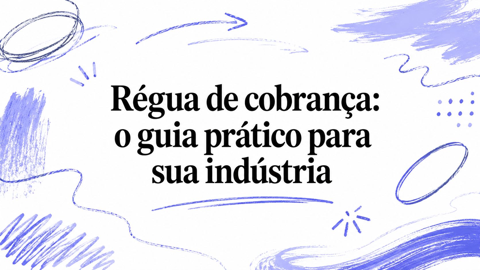 Régua de cobrança: o guia prático para sua indústria