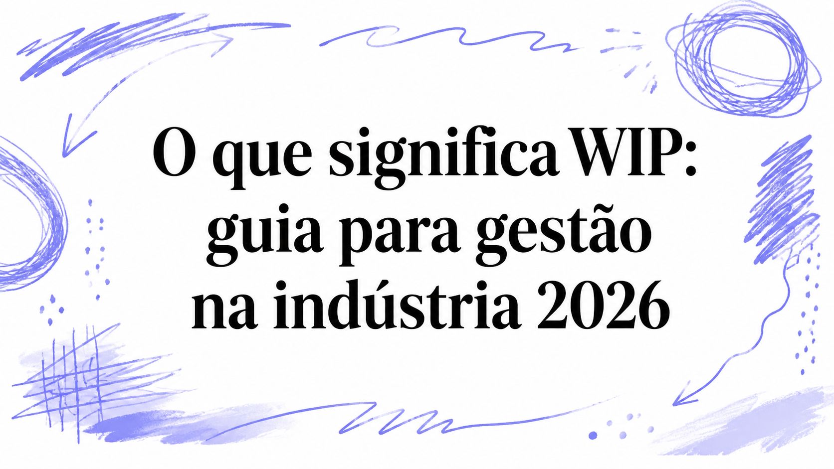 O que significa WIP: guia para gestão na indústria 2026