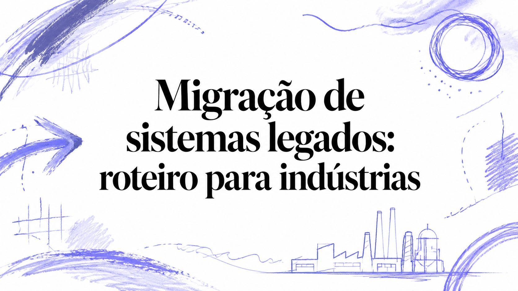 Migração de sistemas legados: roteiro para indústrias