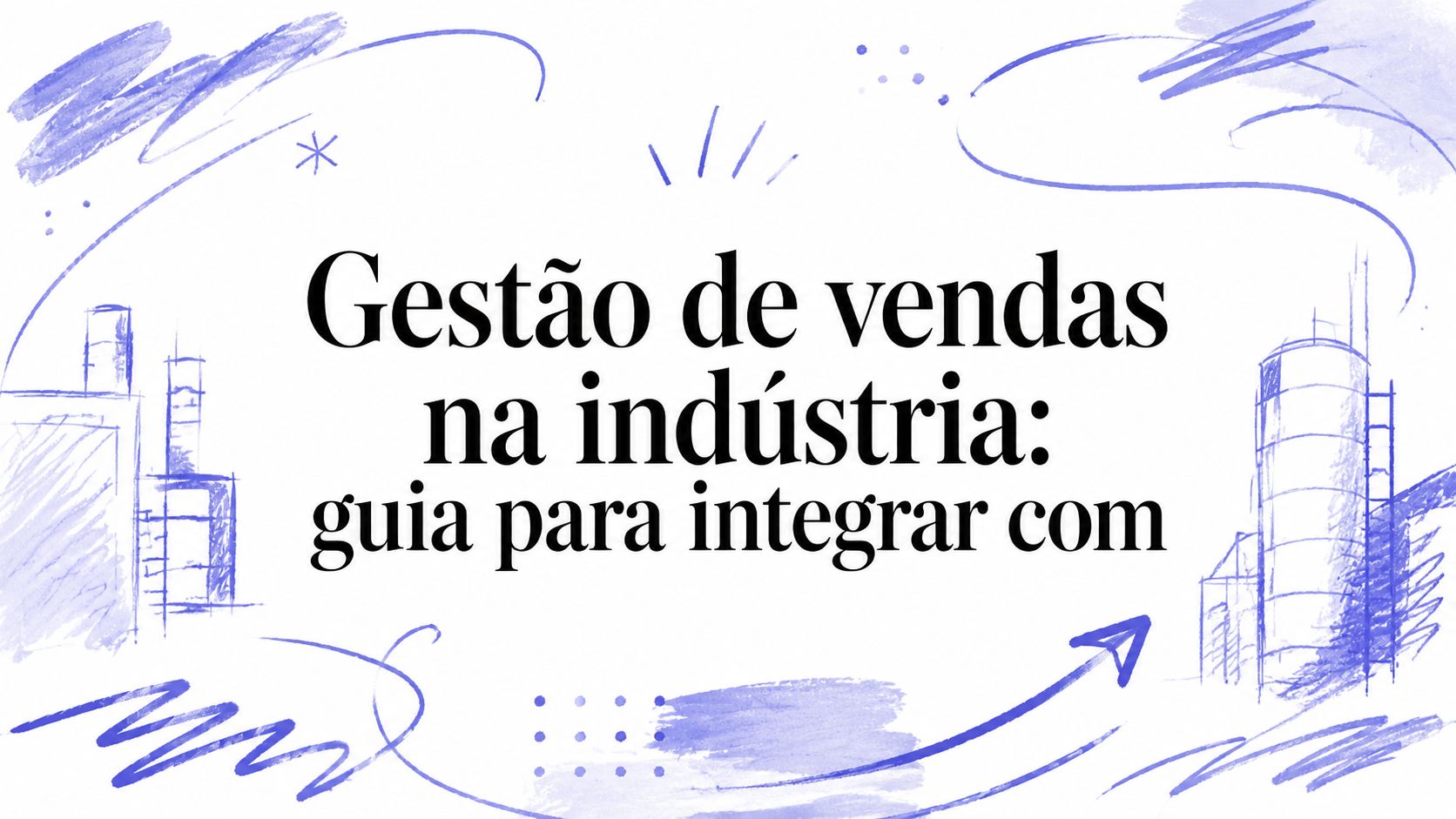 Gestão de vendas na indústria: guia para integrar com
