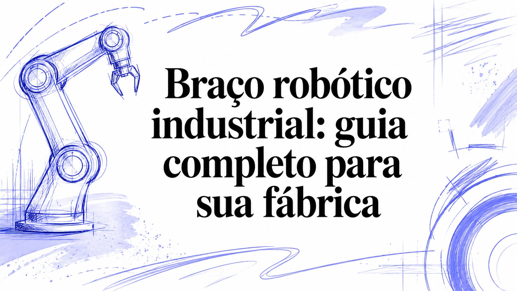 Braço robótico industrial: guia completo para sua fábrica