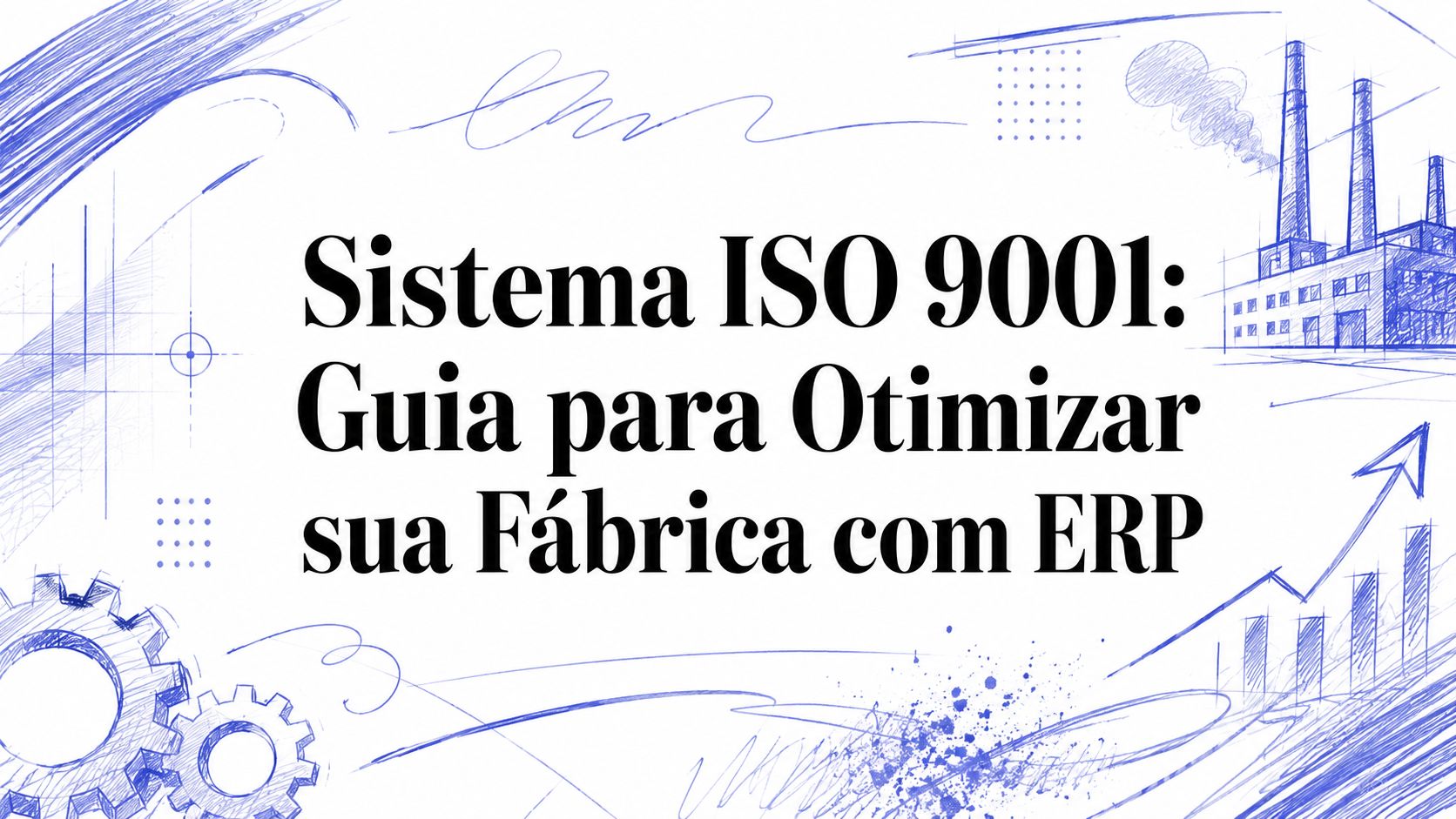 Sistema ISO 9001: Guia para Otimizar sua Fábrica com ERP