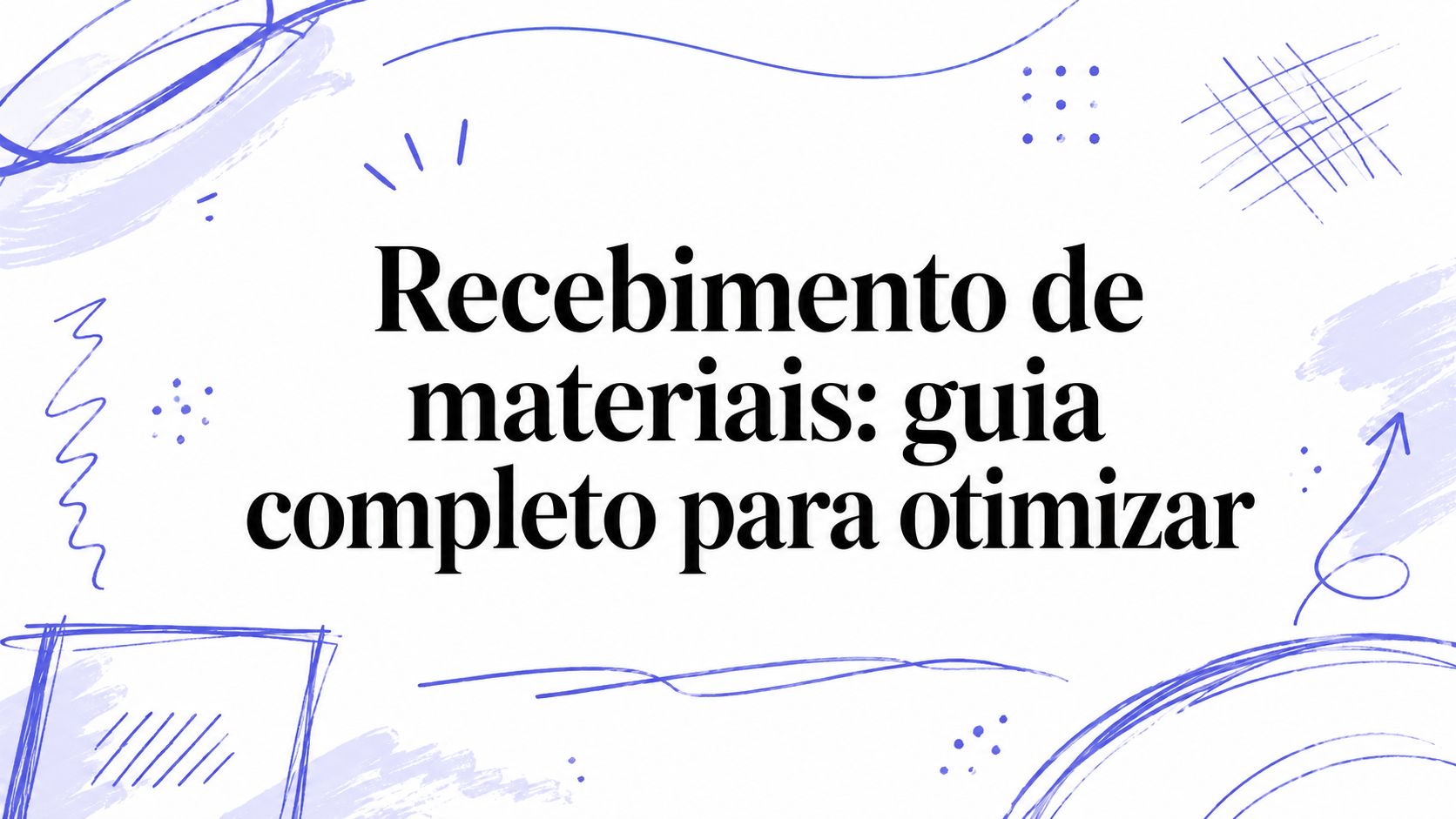 Recebimento de materiais: guia completo para otimizar