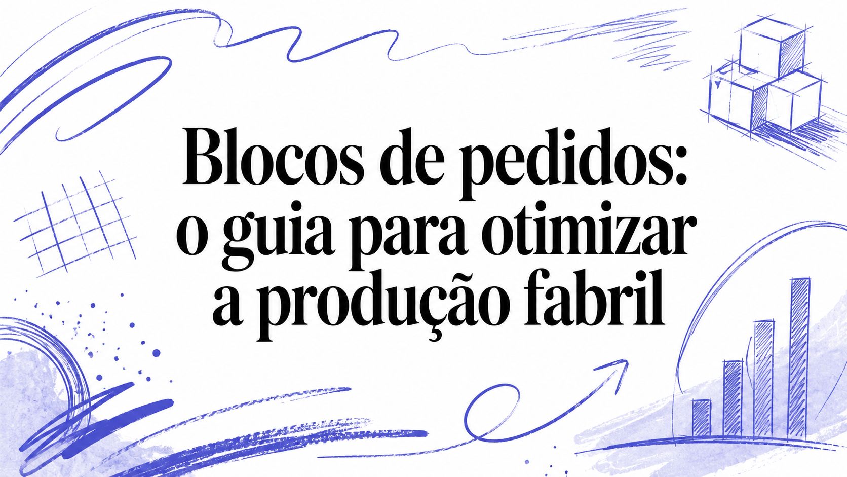 Blocos de pedidos: o guia para otimizar a produção fabril