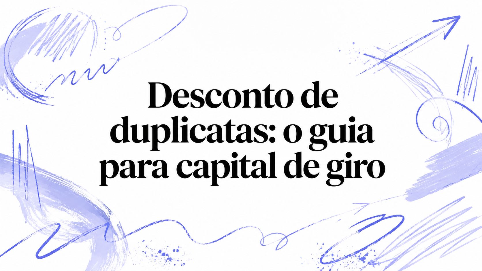Desconto de duplicatas: o guia para capital de giro