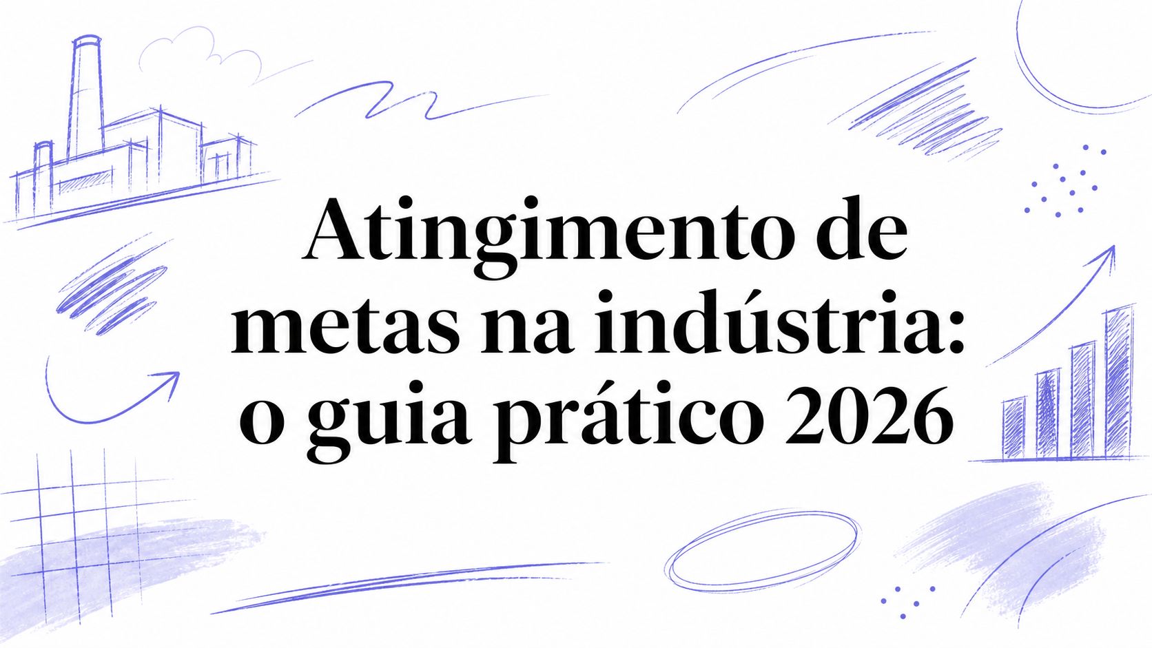 Atingimento de metas na indústria: o guia prático 2026