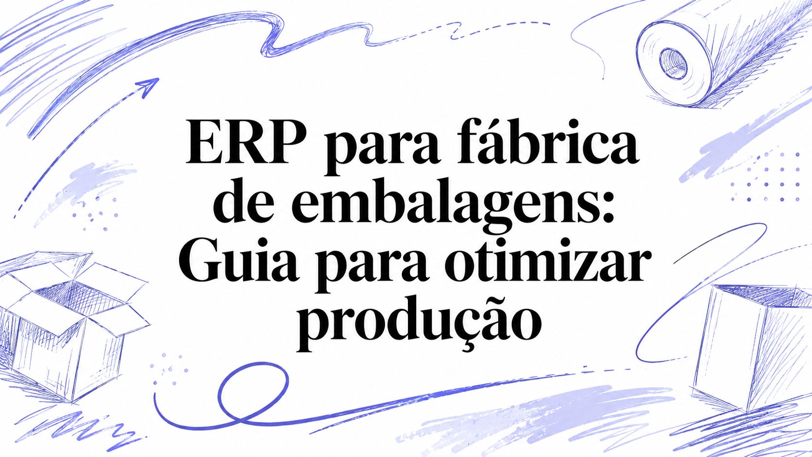 ERP para fábrica de embalagens: Guia para otimizar produção