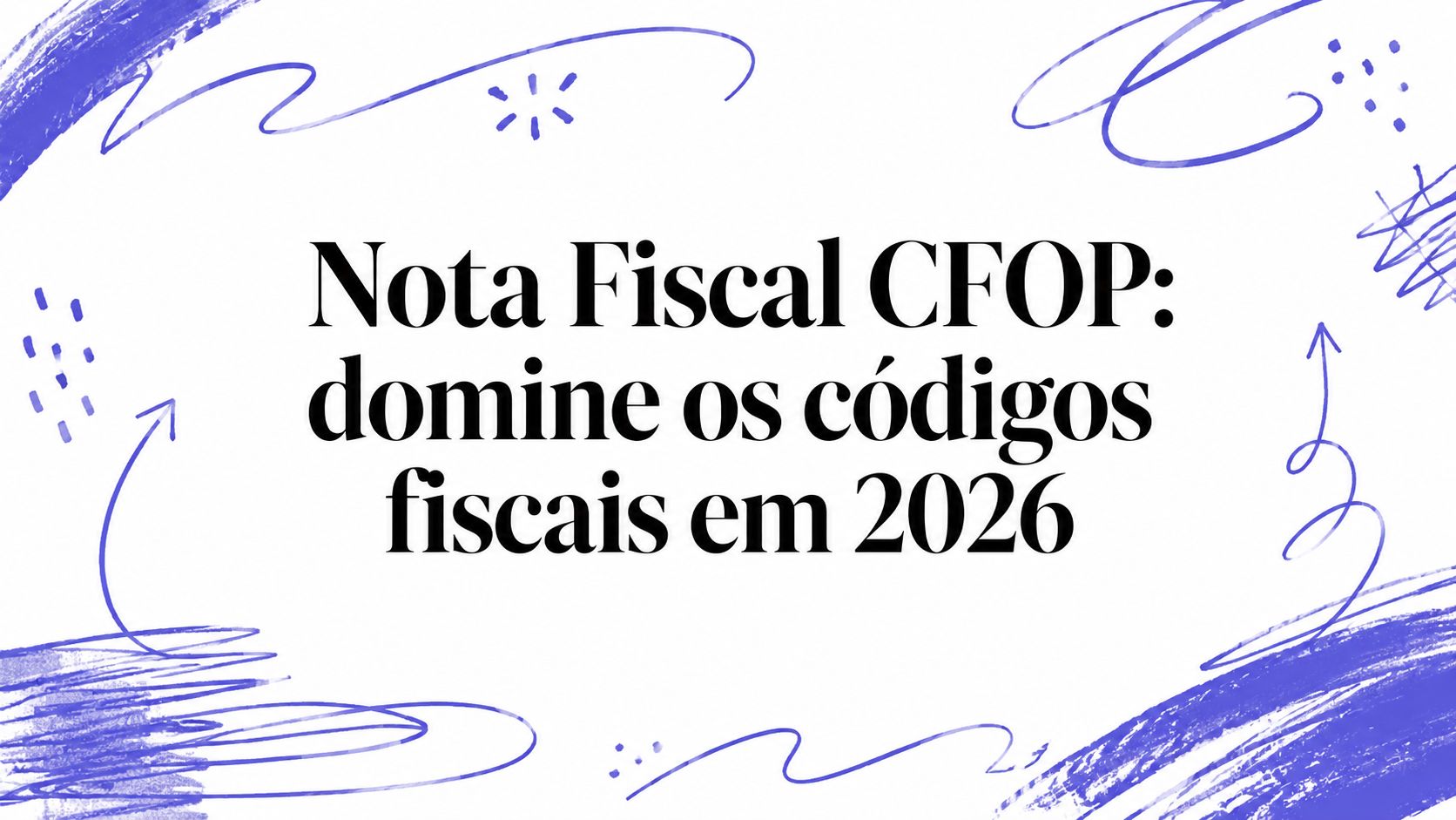 Nota Fiscal CFOP: domine os códigos fiscais em 2026