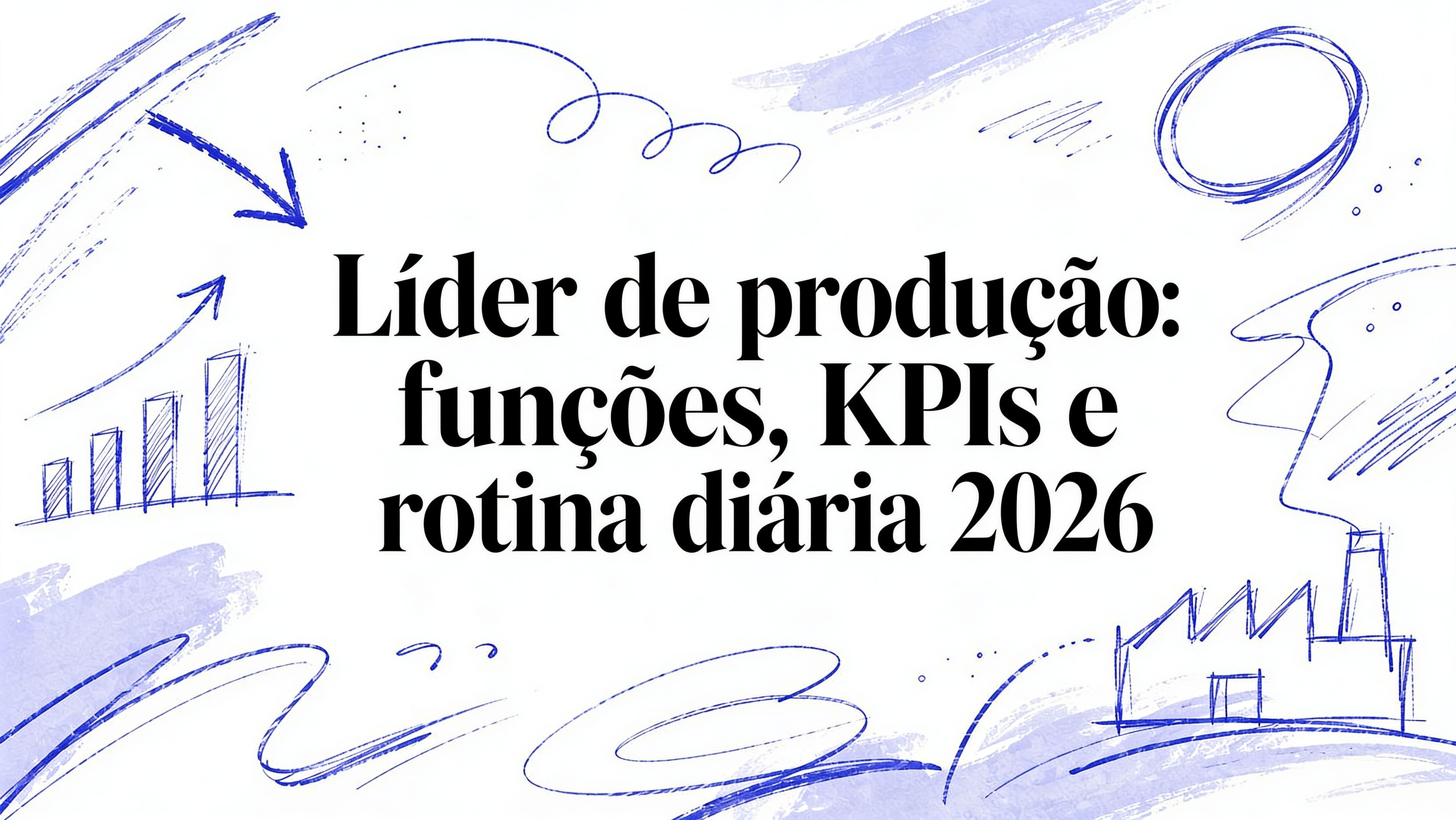 Lider de produção: funções, KPIs e rotina diária 2026