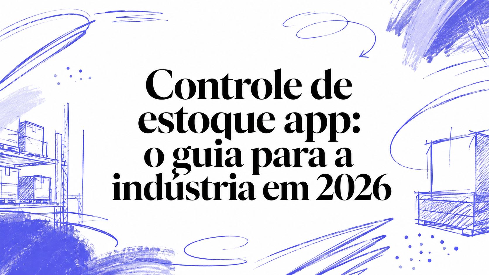 Controle de estoque app: o guia para a indústria em 2026