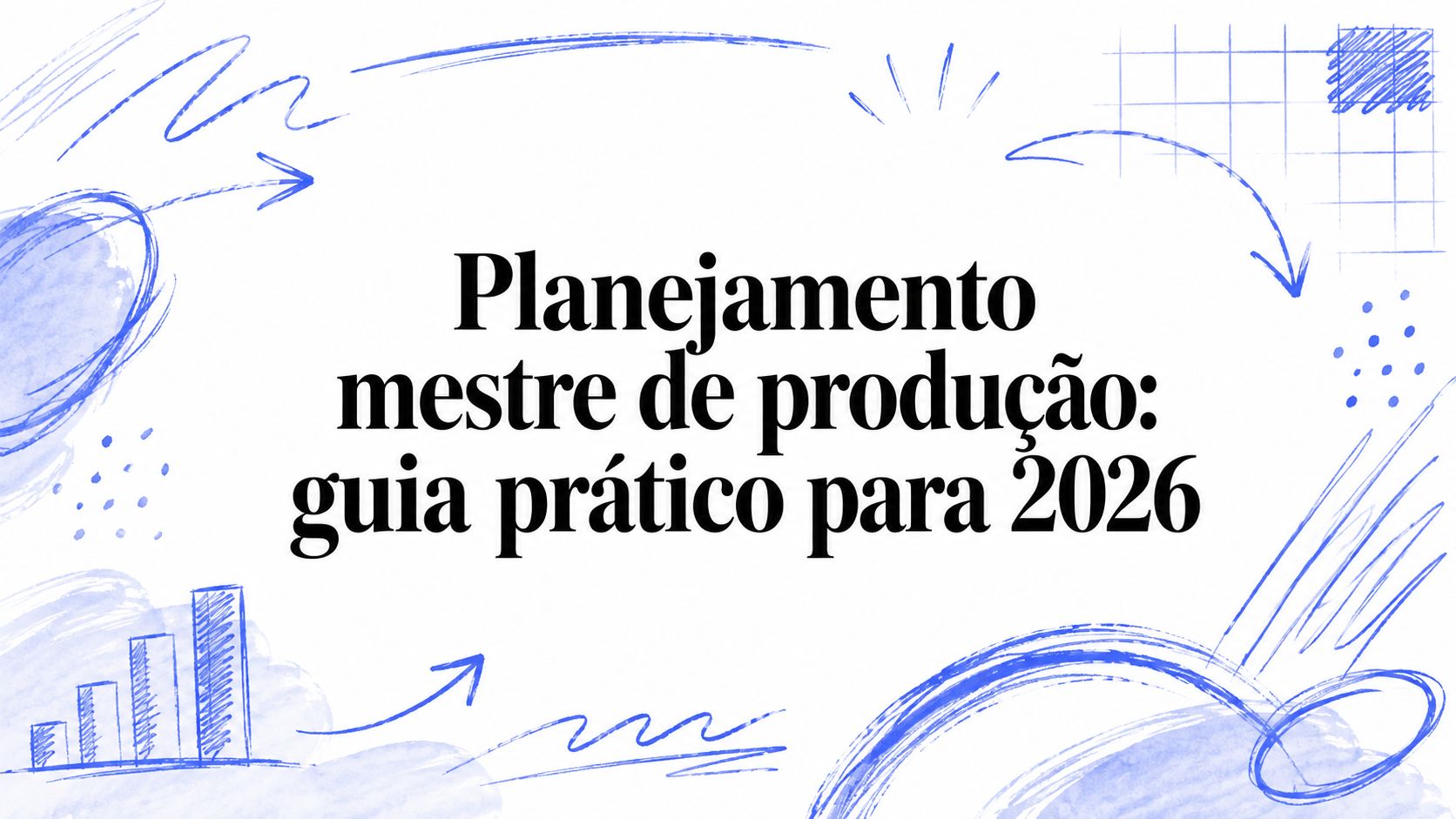 Planejamento mestre de produção: guia prático para 2026