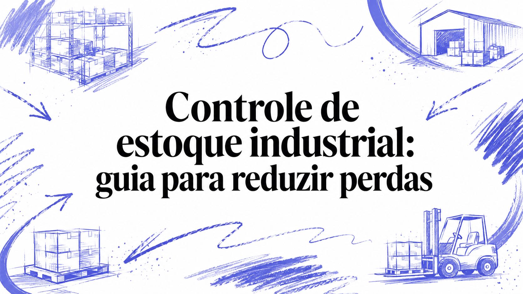 Controle de estoque industrial: guia para reduzir perdas