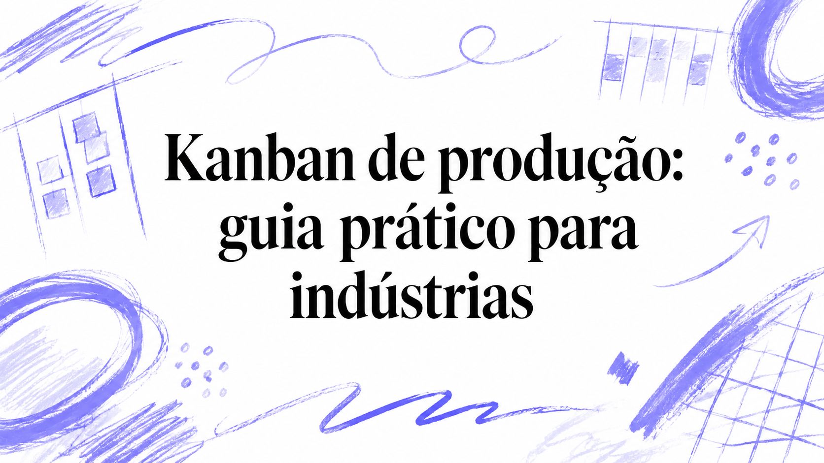 Kanban de produção: guia prático para indústrias