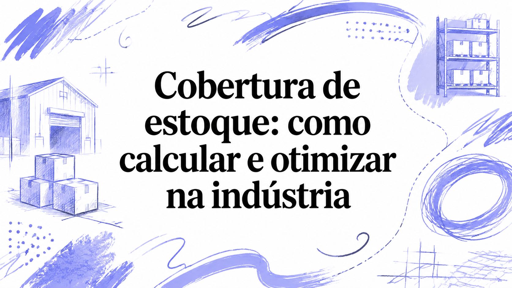 Cobertura de estoque: como calcular e otimizar na indústria
