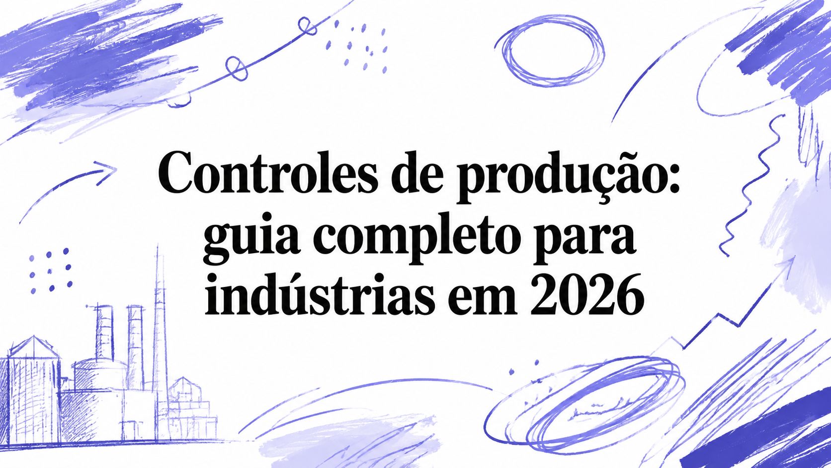 Controles de produção: guia completo para indústrias em 2026