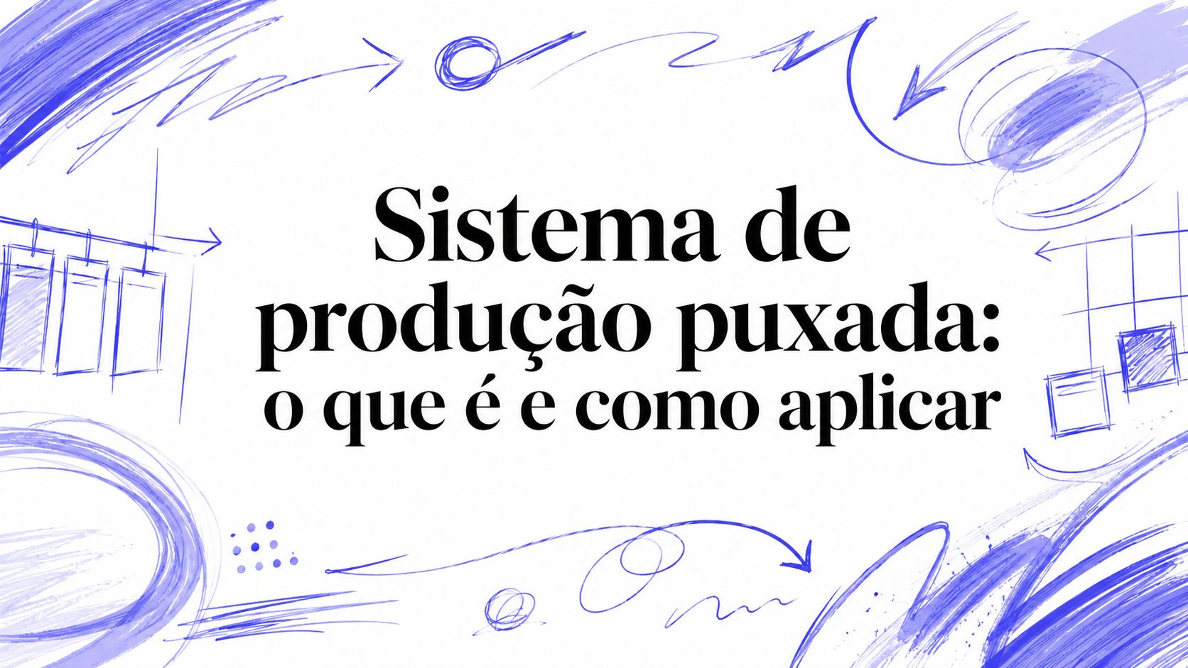Sistema de produção puxada: o que é e como aplicar